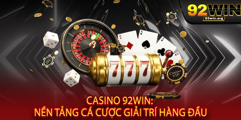 Casino 92WIN - Đẳng cấp sòng bài VIP, thưởng thức trò chơi đỉnh cao 2 Casino 92WIN: Nền tảng cá cược giải trí hàng đầu