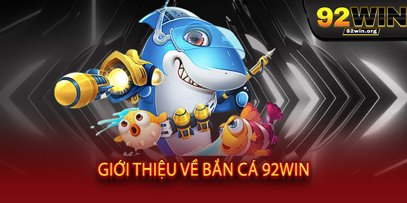 Bắn Cá 92WIN - Rinh quà 'khủng', quay nổ hũ, đổi thưởng cực sang 2 Giới thiệu về Bắn Cá 92WIN