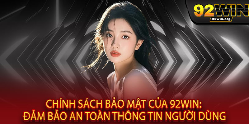 Chính Sách Bảo Mật 92WIN - Cam kết bảo mật, trao niềm tin vàng 1 Chính Sách Bảo Mật của 92WIN: Đảm Bảo An Toàn Thông Tin Người Dùng