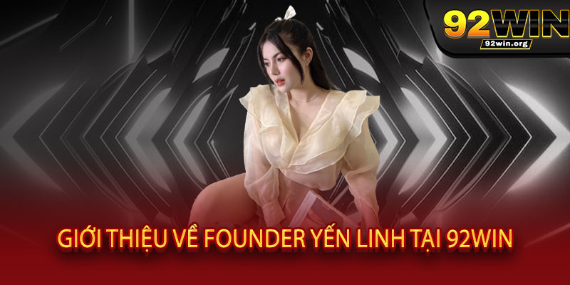 Founder Yến Linh - Người sáng lập 92WIN, kiến tạo đế chế cá cược uy tín, đổi mới và đẳng cấp 1 Giới thiệu về Founder Yến Linh tại 92WIN