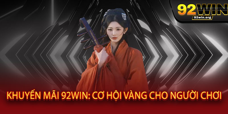 Khuyến Mãi 92WIN- Ưu đãi "KHỦNG" chào đón bạn tại 92WIN 2 Khuyến Mãi 92WIN: Cơ Hội Vàng Cho Người Chơi