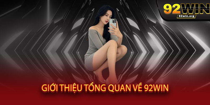 Giới Thiệu 92WIN - Điểm đến giải trí đỉnh cao, thắng lớn mỗi ngày, trải nghiệm đẳng cấp 1 Giới thiệu tổng quan về 92WIN
