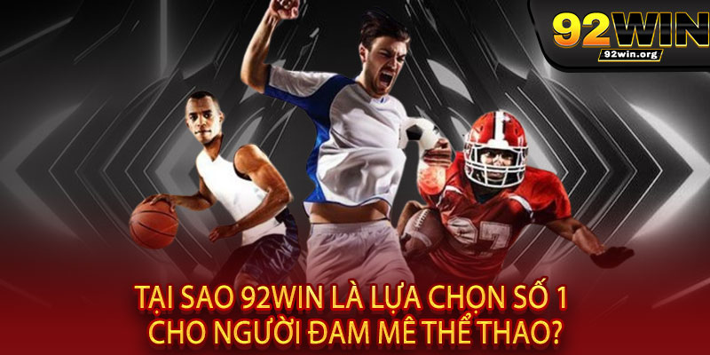 Thể Thao 92WIN - Cược là mê, thắng là đã, tỷ lệ "khủng" không đối thủ 3 Tại Sao 92WIN Là Lựa Chọn Số 1 Cho Người Đam Mê Thể Thao?