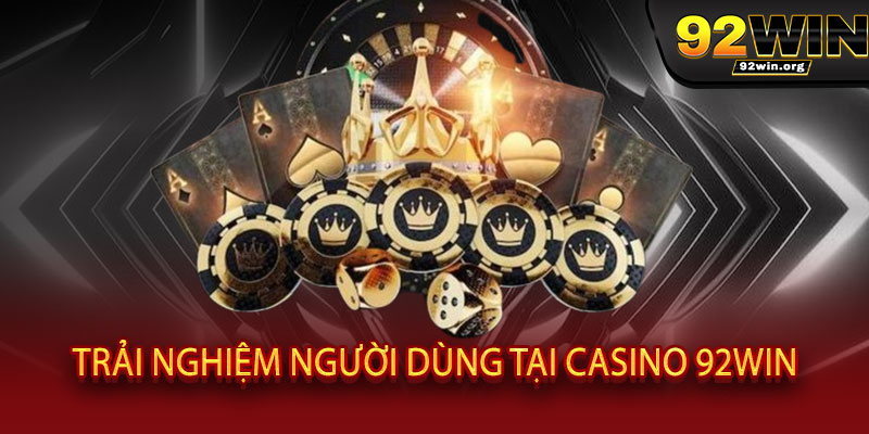 Casino 92WIN - Đẳng cấp sòng bài VIP, thưởng thức trò chơi đỉnh cao 3 Trải nghiệm người dùng tại Casino 92WIN