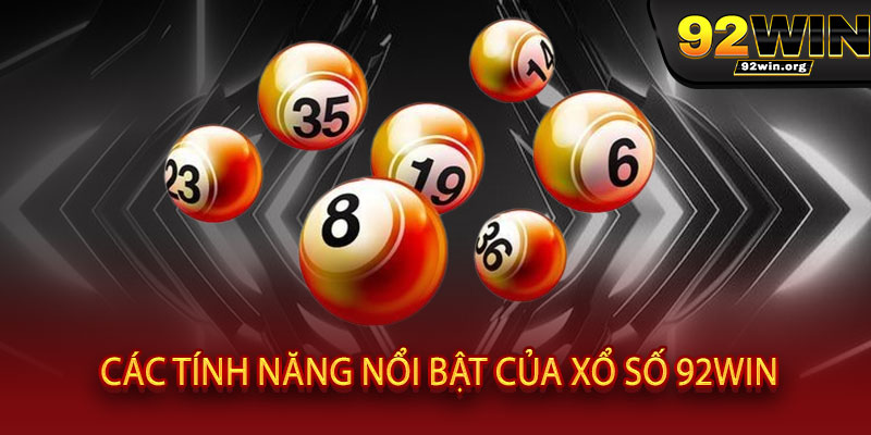 Xổ Số 92WIN - Mua 1 vé trúng gấp đôi, quay số đổi đời 3 Các Tính Năng Nổi Bật Của Xổ Số 92WIN