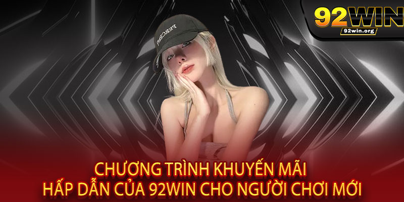 Điều khoản 92WIN - Công bằng - Rõ ràng - Bảo mật 2 Chương trình khuyến mãi hấp dẫn của 92WIN cho người chơi mới