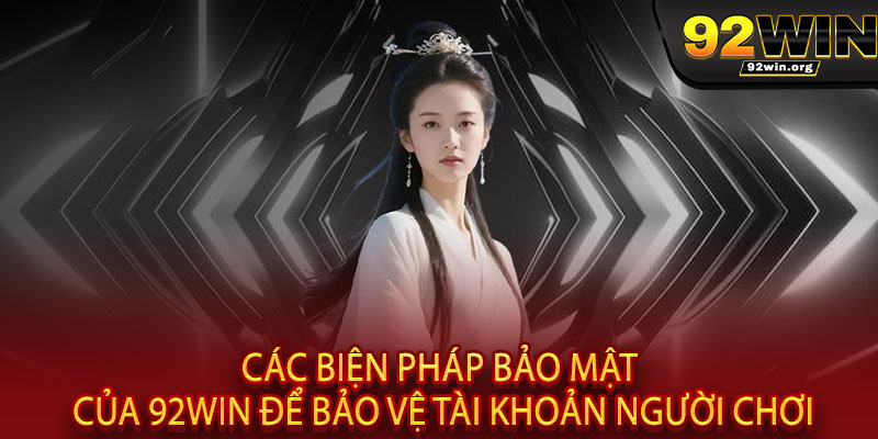 Chính Sách Bảo Mật 92WIN - Cam kết bảo mật, trao niềm tin vàng 2 Các Biện Pháp Bảo Mật Của 92WIN Để Bảo Vệ Tài Khoản Người Chơi
