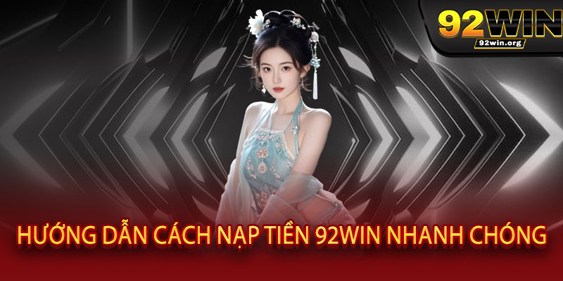 Nạp Tiền 92WIN - 3 Giây, Không Phí, Nhận Ngay Quà Khủng 3 Khuyến mãi khi nạp tiền lần đầu tại 92WIN